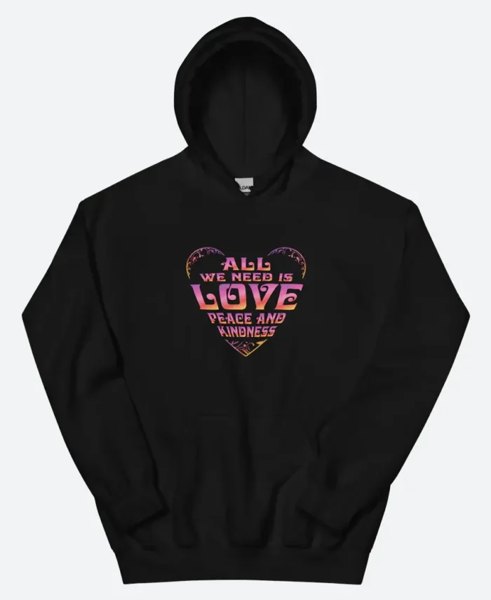 All We Need Is Love Peace and Kindness Hoodie